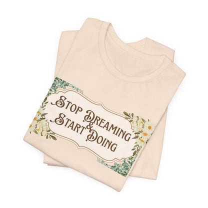Stop Dreaming Start Doing Floral Motivational Tee