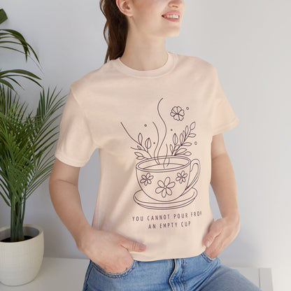 You Cannot Pour From an Empty Cup — Self Care Quote Tee