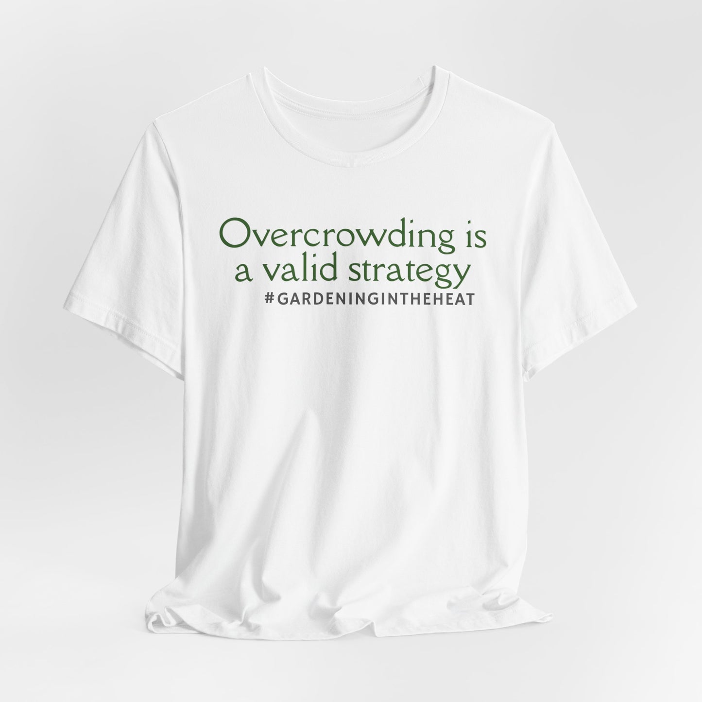 Overcrowding is a Valid Strategy (#GARDENINGINTHEHEAT) Tee