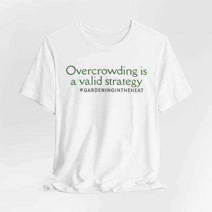 Overcrowding is a Valid Strategy (#GARDENINGINTHEHEAT) Tee