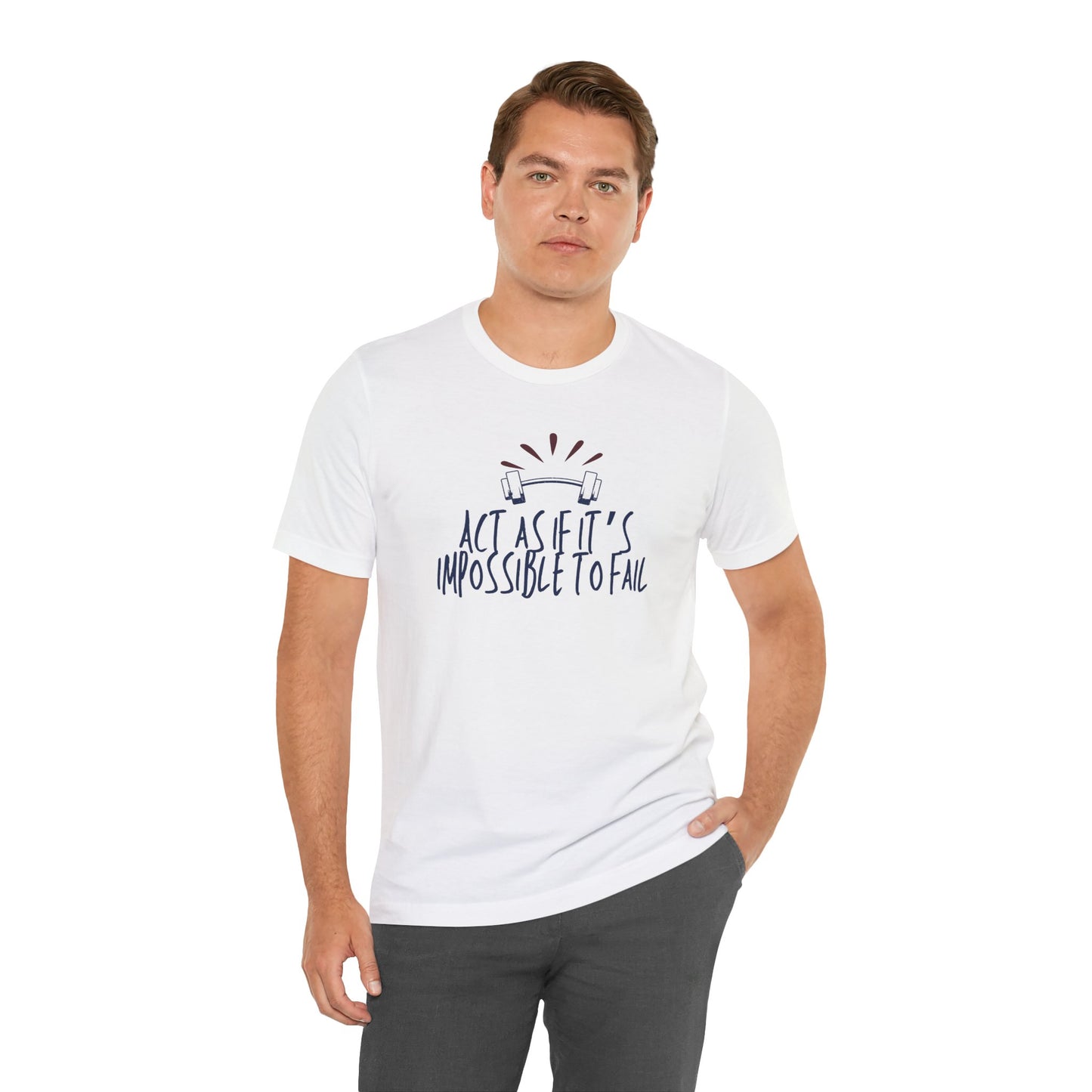 Act As If It’s Impossible to Fail – Motivational Graphic T-Shirt
