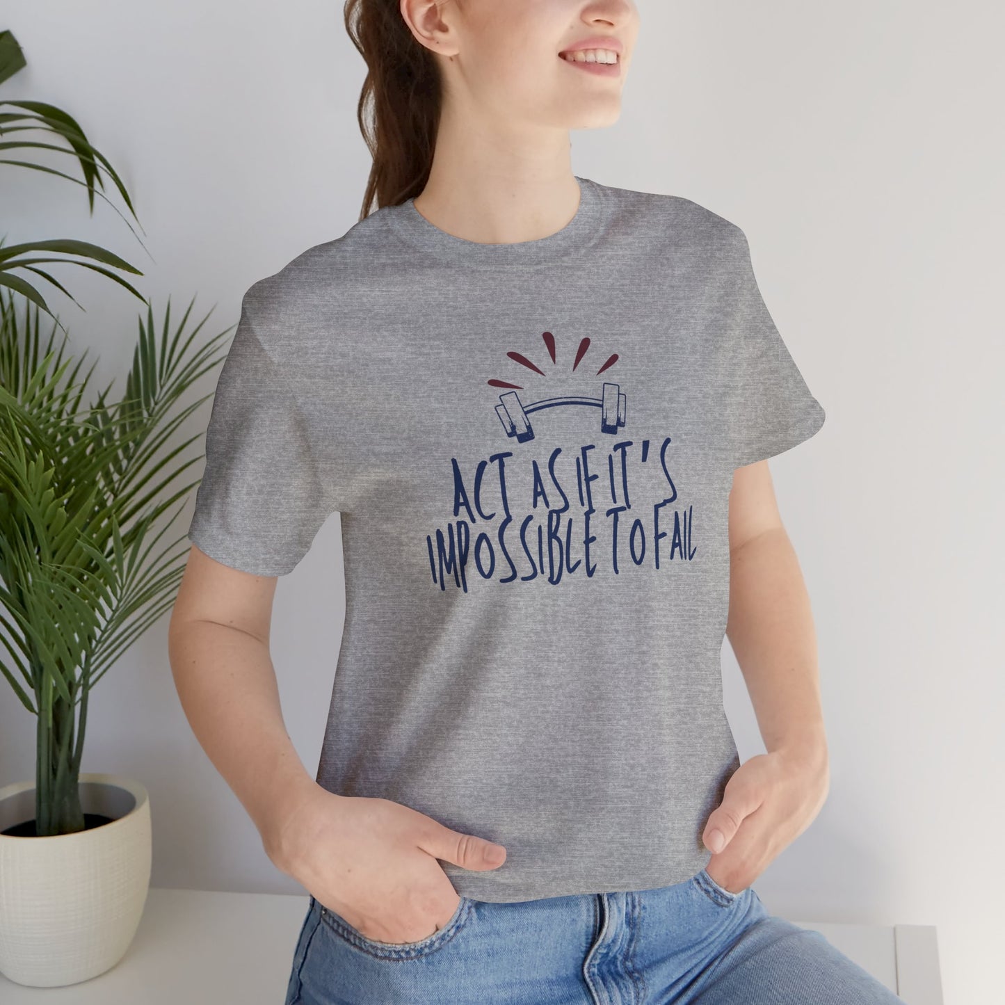 Act As If It’s Impossible to Fail – Motivational Graphic T-Shirt