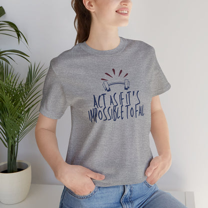 Act As If It’s Impossible to Fail – Motivational Graphic T-Shirt