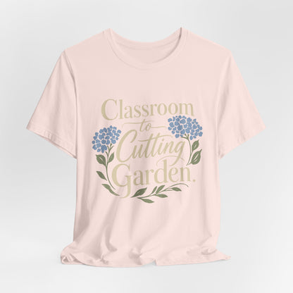Classroom to Cutting Garden T-Shirt – Floral Teacher Gardening Tee