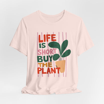 Life Is Short Buy The Plant Tee