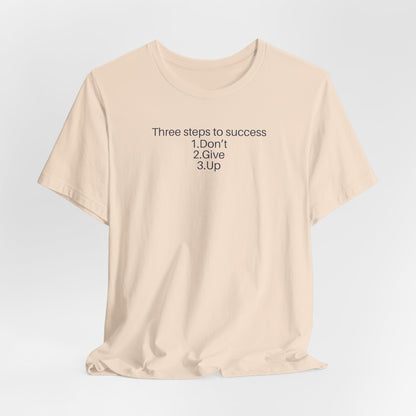 Three steps to success: 1. Don’t 2. Give 3. Up - Motivational Tee