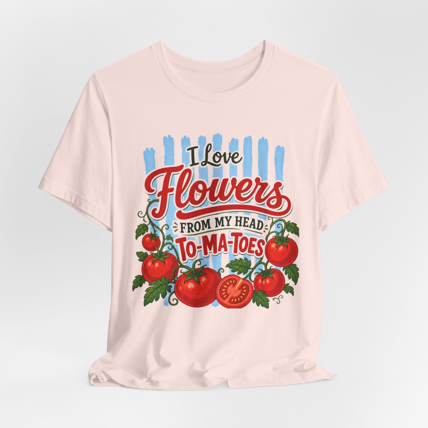 I Love Flowers from My Head To-Ma-Toes Tee
