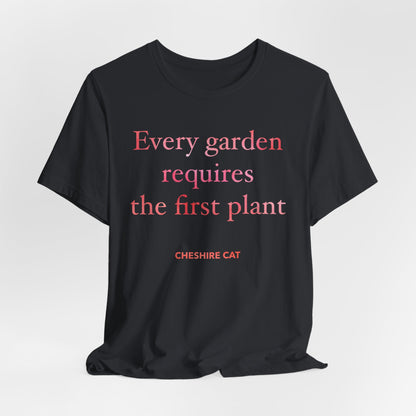 Every Garden Requires the First Plant - New Gardener Tee