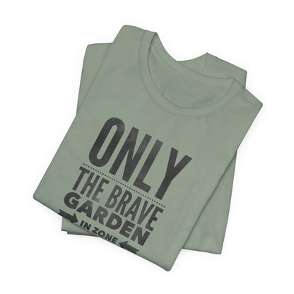 Only the Brave Garden in Zone 9B-13 - Gardening in the Heat Graphic T-Shirt