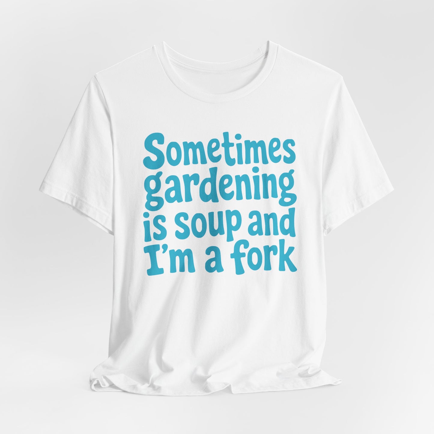 Sometimes Gardening is Soup and I'm a Fork