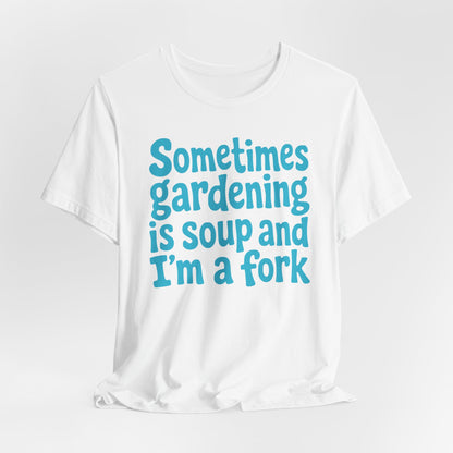 Sometimes Gardening is Soup and I'm a Fork