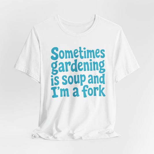 Sometimes Gardening is Soup and I'm a Fork