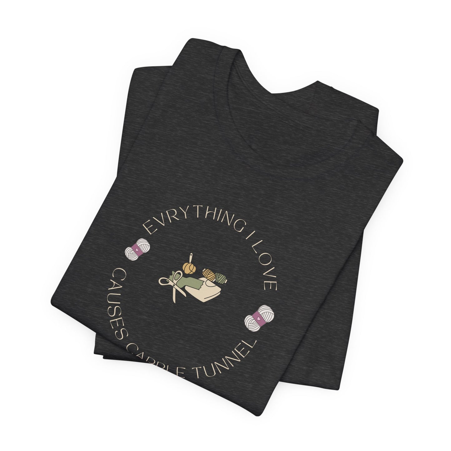 Everything I Love Causes Carpal Tunnel | Funny Crafting Tee for Makers