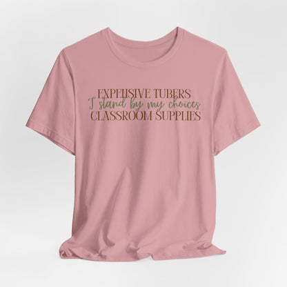 Expensive Tubers I Stand By My Choices Classroom Supplies - Teacher and Gardner Funny Tee