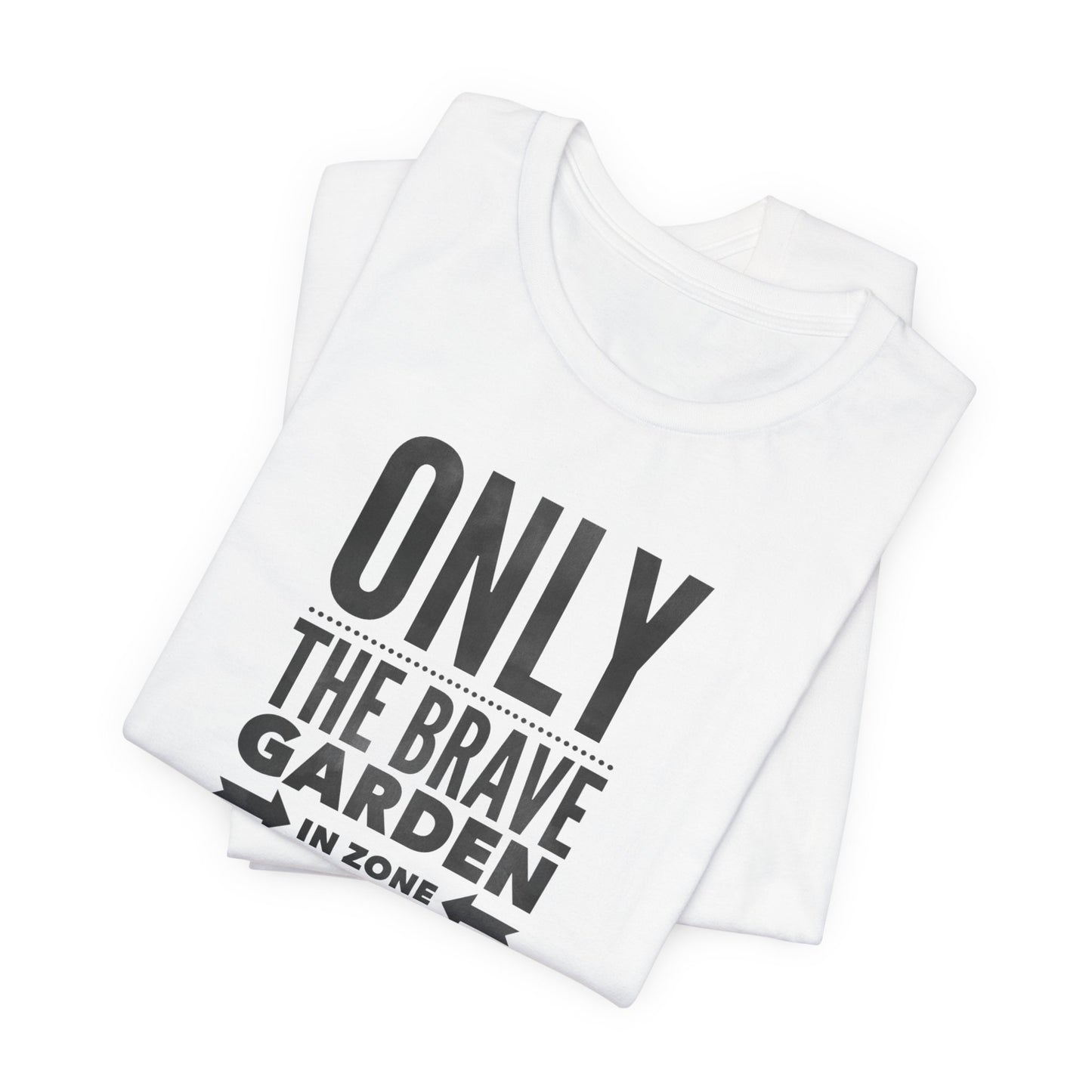 Only the Brave Garden in Zone 9B-13 - Gardening in the Heat Graphic T-Shirt