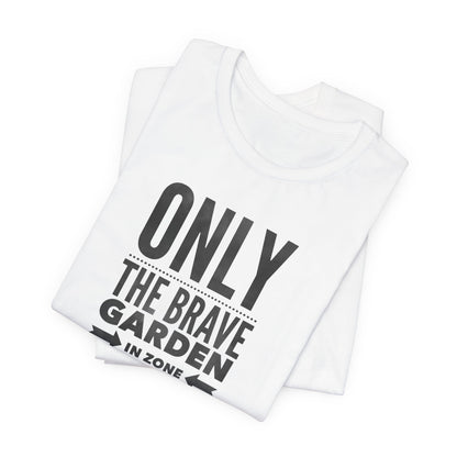 Only the Brave Garden in Zone 9B-13 - Gardening in the Heat Graphic T-Shirt