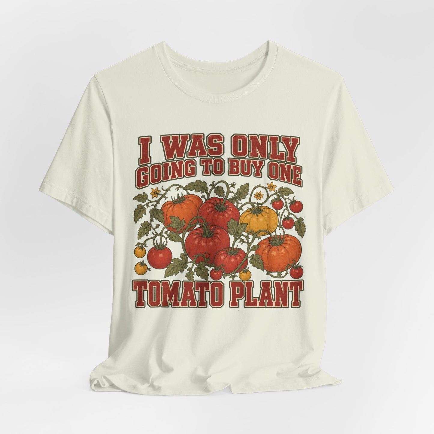 I Was Only Going to Buy One Tomato Plant Tee