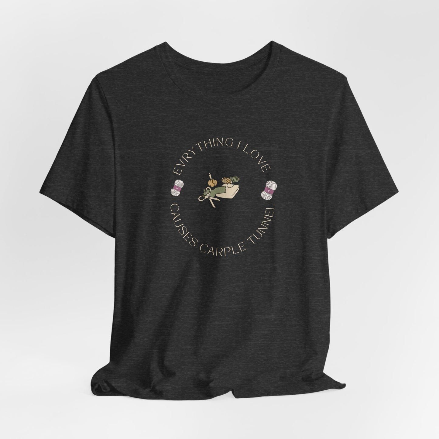 Everything I Love Causes Carpal Tunnel | Funny Crafting Tee for Makers