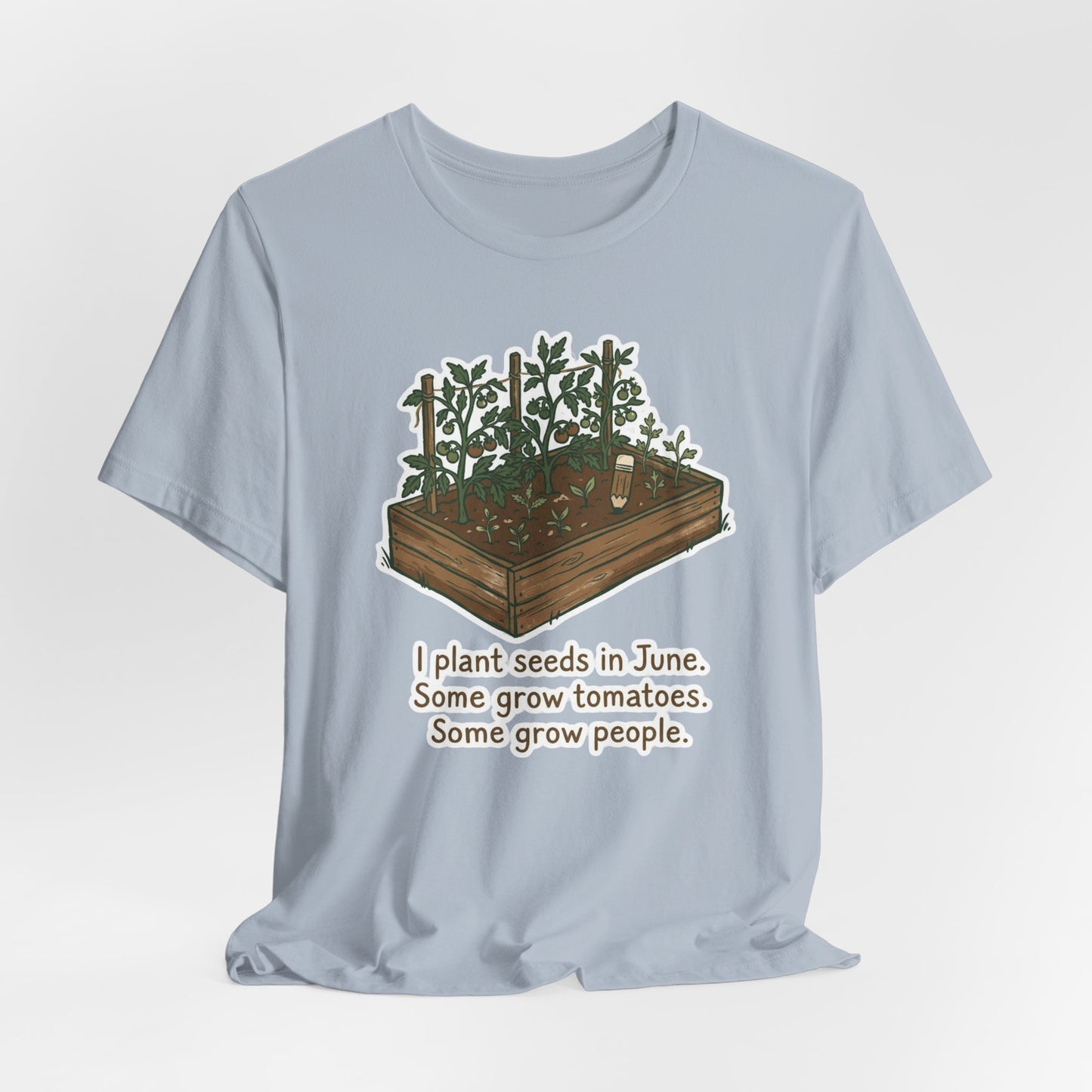 I Plant Seeds in June. Some Grow Tomatoes. Some Grow People.