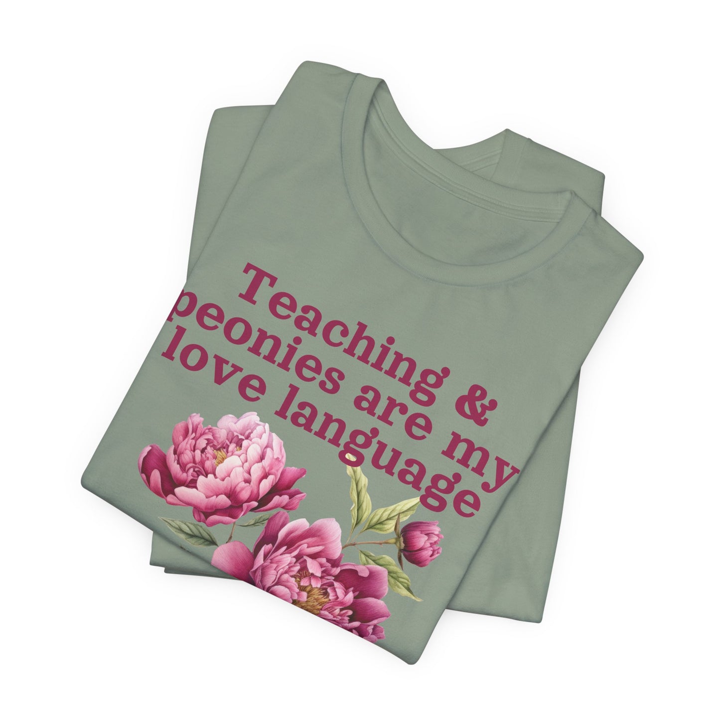 Teaching & Peonies Are My Love Language - Peony Gardener Tee