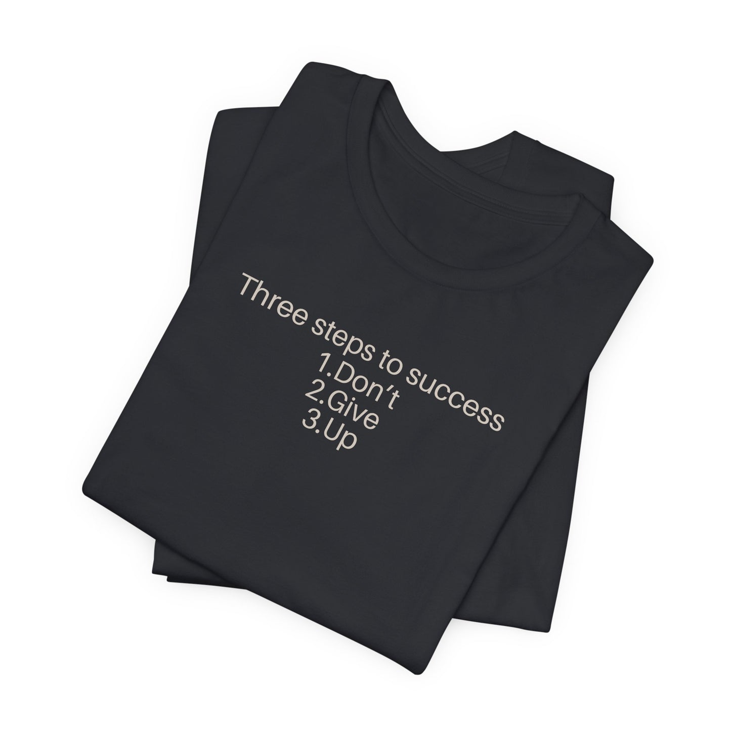 Three steps to success: 1. Don’t 2. Give 3. Up - Motivational Tee