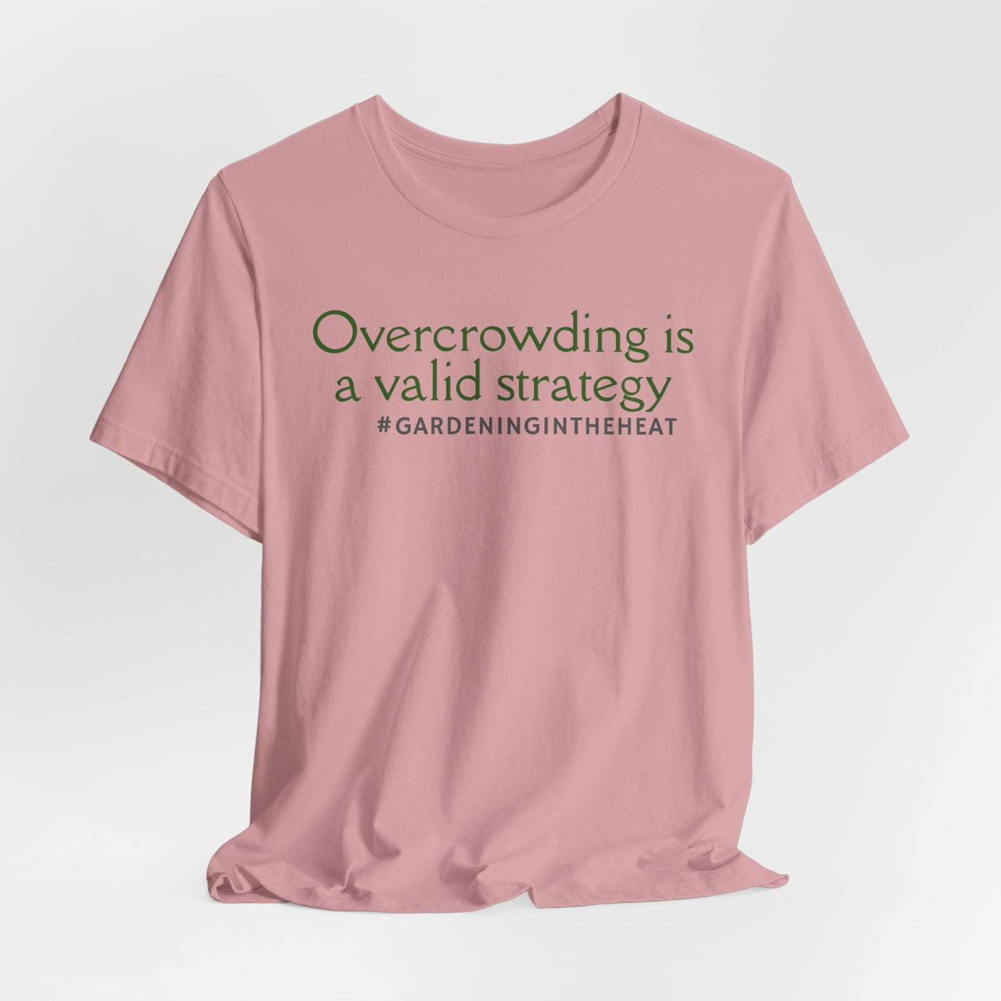 Overcrowding is a Valid Strategy (#GARDENINGINTHEHEAT) Tee