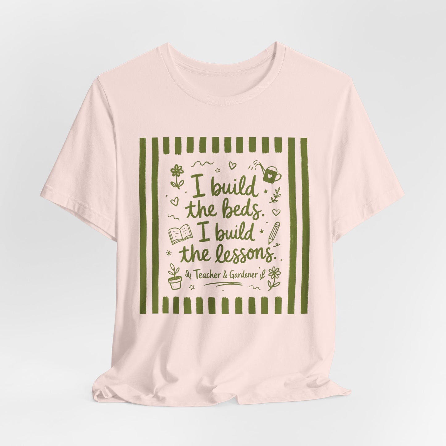 I Build the Beds, I Build the Lessons - Teacher & Gardener T‑Shirt