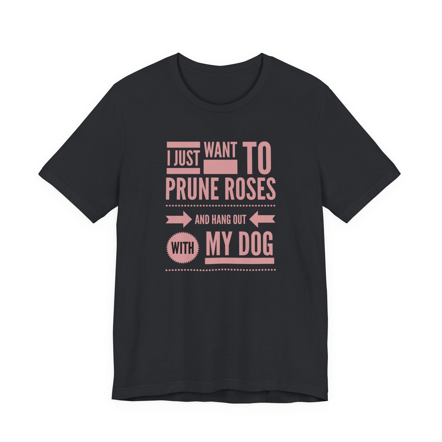 I Just Want to Prune Roses and Hang Out with My Dog T-Shirt
