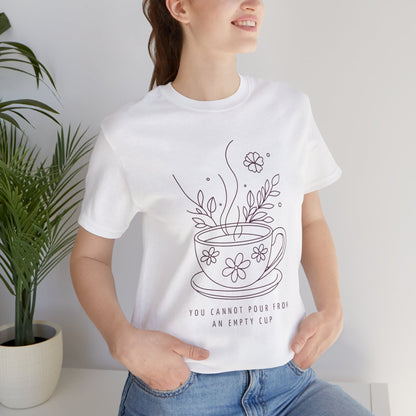 You Cannot Pour From an Empty Cup — Self Care Quote Tee