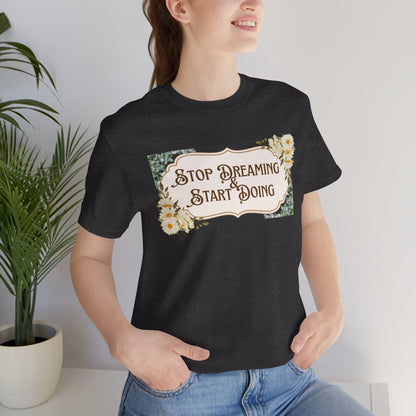 Stop Dreaming Start Doing Floral Motivational Tee