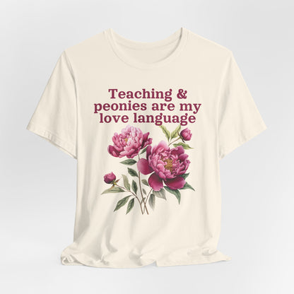 Teaching & Peonies Are My Love Language - Peony Gardener Tee