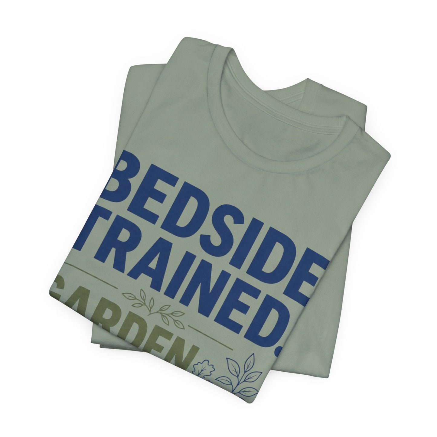 Bedside Trained, Garden Raised T-Shirt — Funny Nurse & Gardener Tee