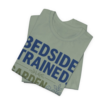 Bedside Trained, Garden Raised T-Shirt — Funny Nurse & Gardener Tee
