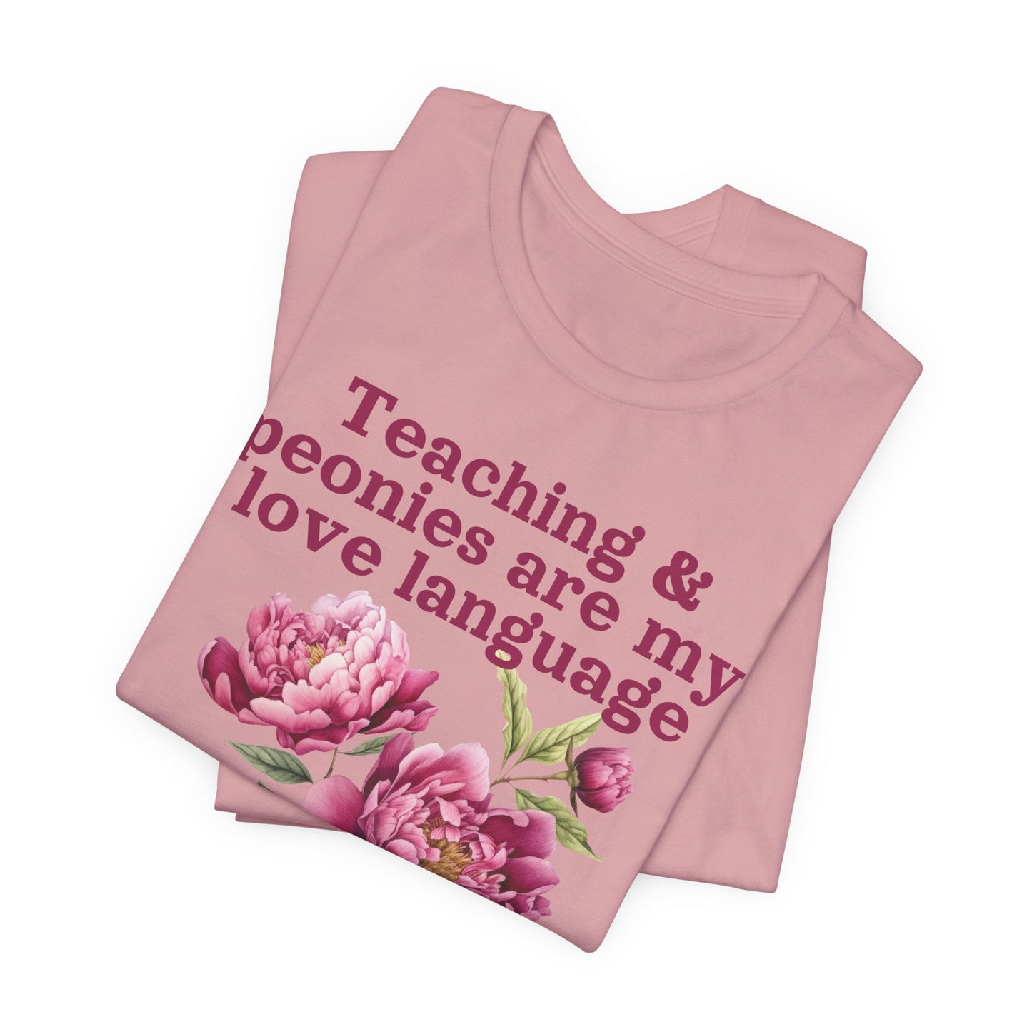 Teaching & Peonies Are My Love Language - Peony Gardener Tee