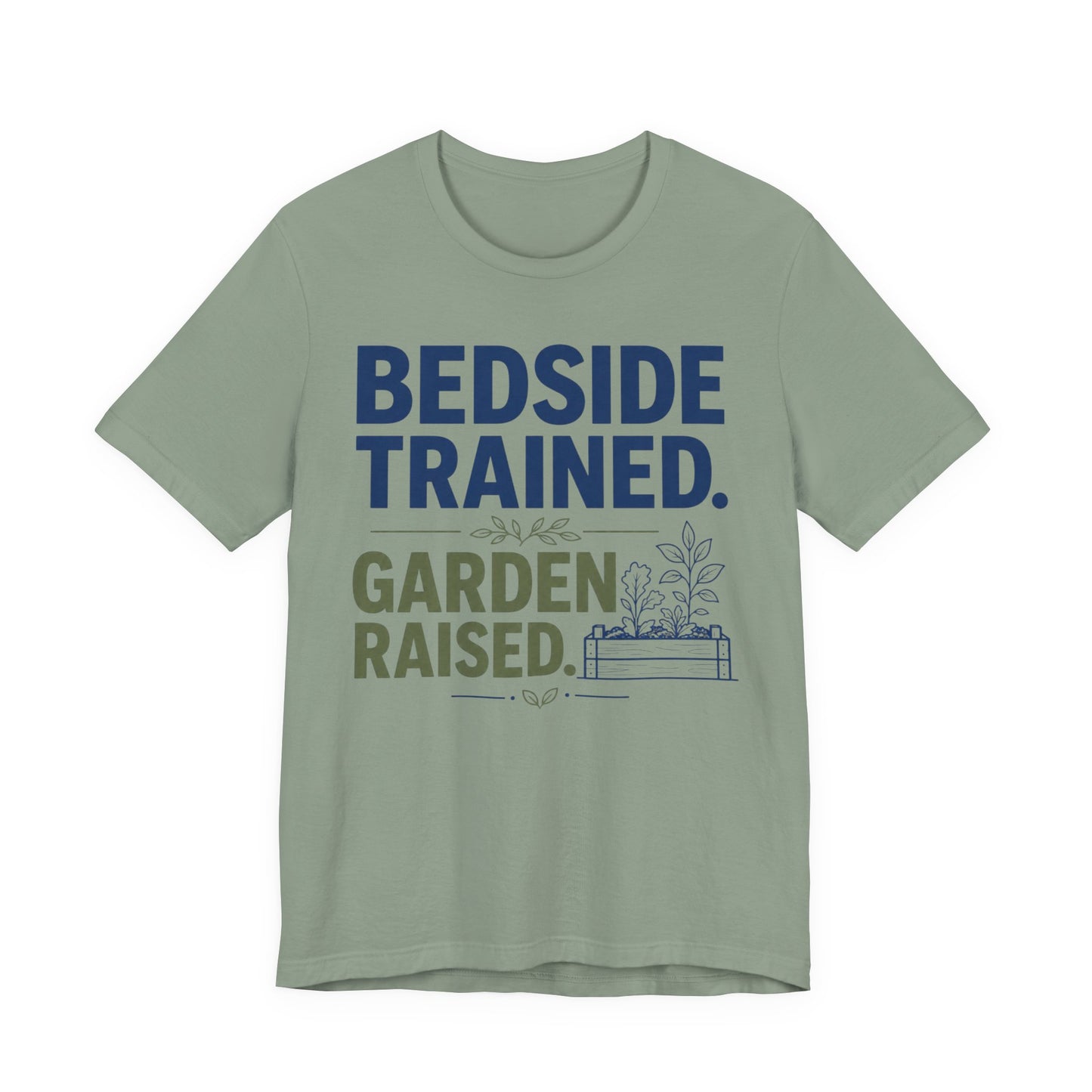 Bedside Trained, Garden Raised T-Shirt — Funny Nurse & Gardener Tee