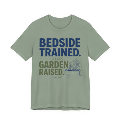 Bedside Trained, Garden Raised T-Shirt — Funny Nurse & Gardener Tee