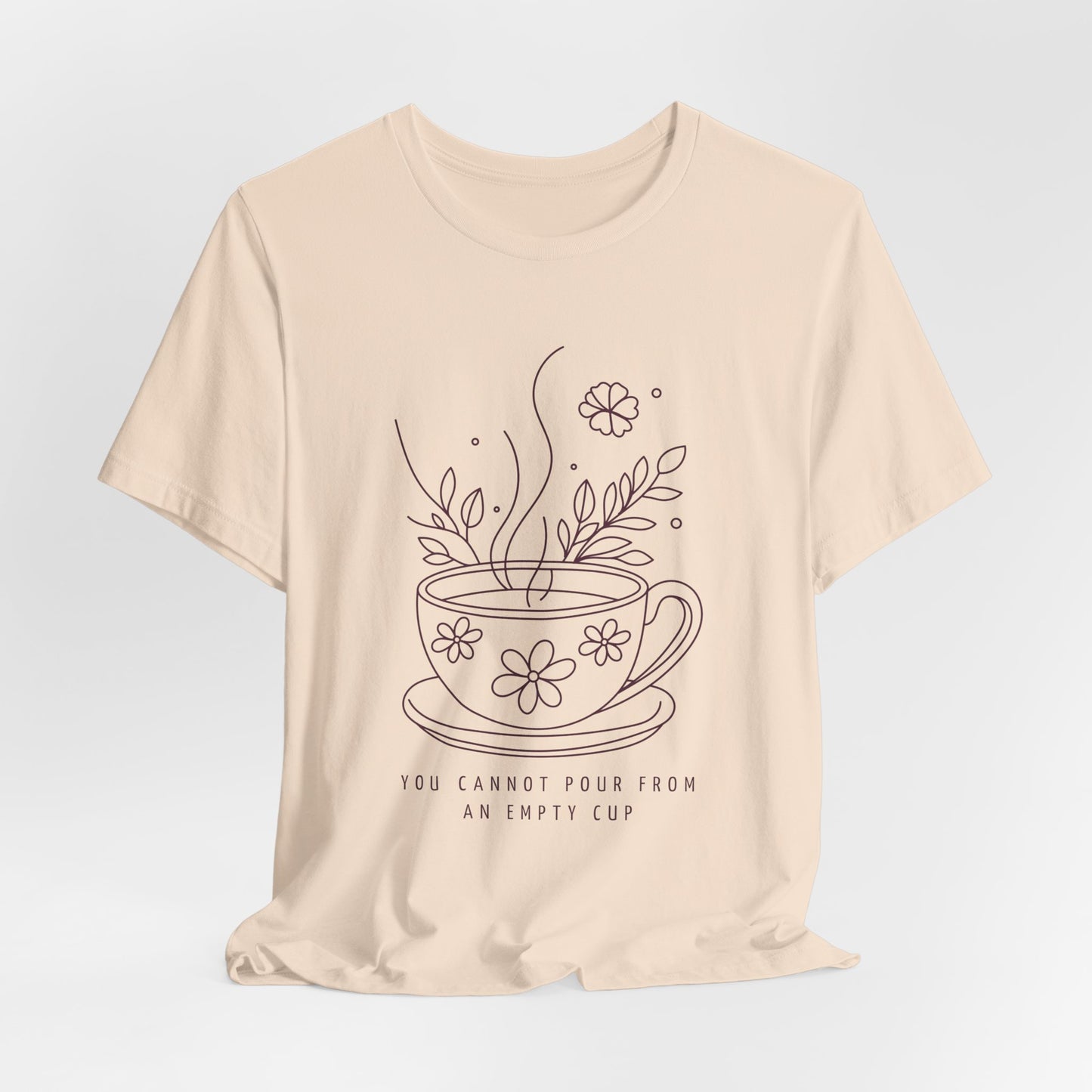 You Cannot Pour From an Empty Cup — Self Care Quote Tee