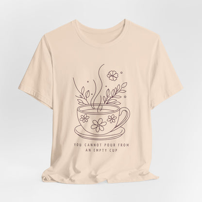 You Cannot Pour From an Empty Cup — Self Care Quote Tee