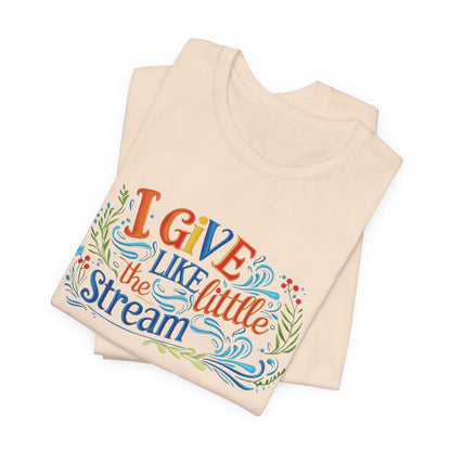 I Give Like the Little Stream – Faith-Inspired Unisex Tee