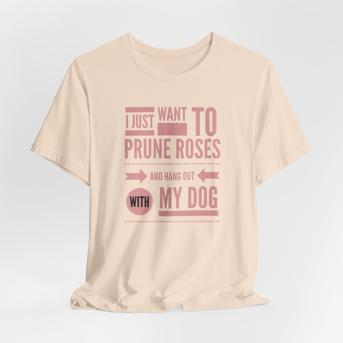 I Just Want to Prune Roses and Hang Out with My Dog T-Shirt