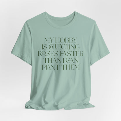 My Hobby Is Collecting Roses Faster Than I Can Plant Them - Rosarian Gardner Tee