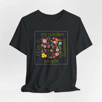 I’ll Be in My Garden Avoiding People Tee for Introverted Gardners
