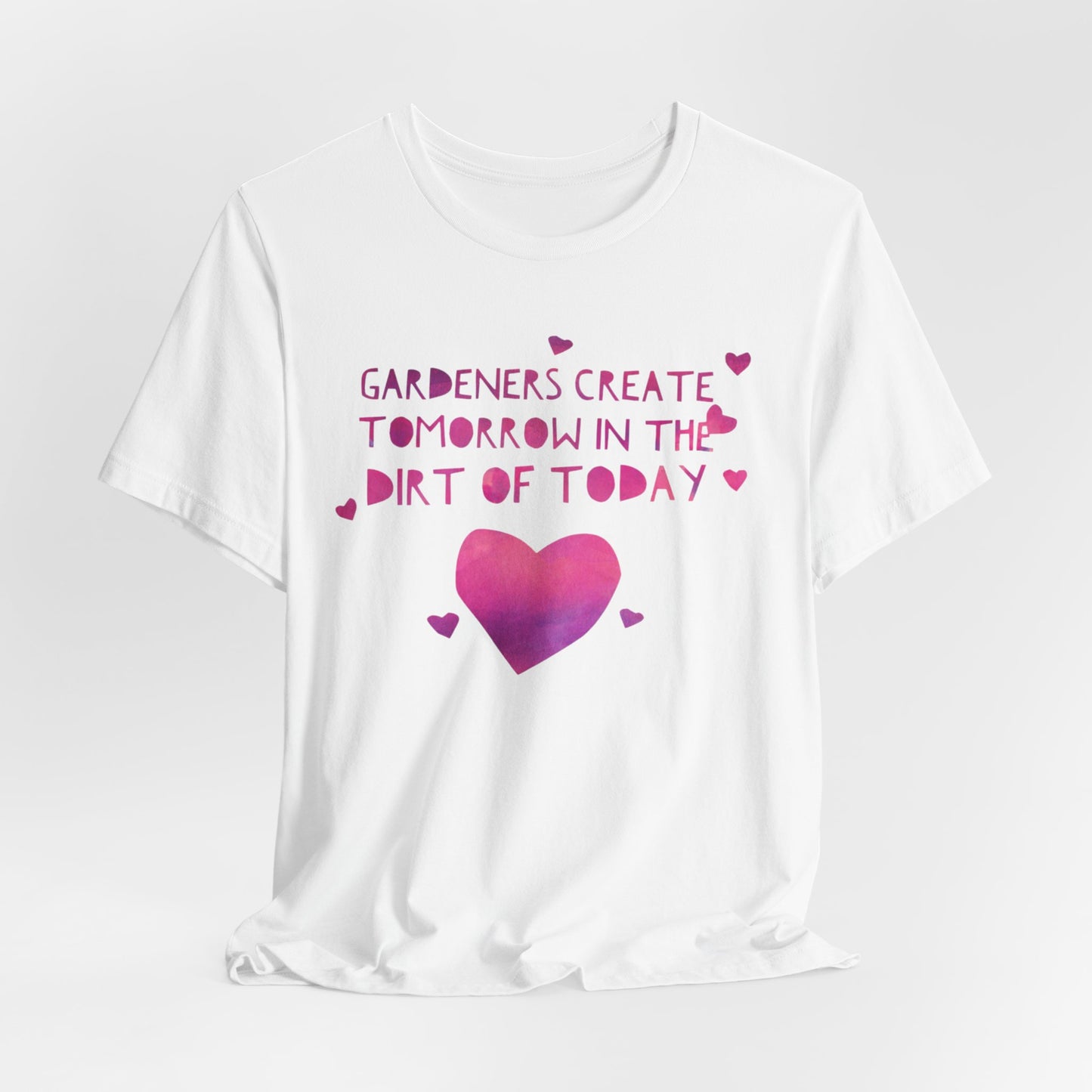 Gardeners Create Tomorrow in the Dirt of Today - Motivational Gardener Tee