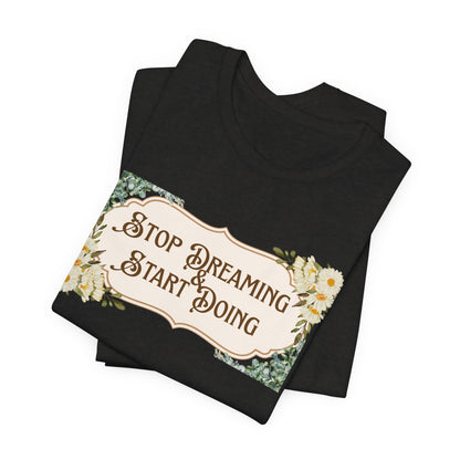 Stop Dreaming Start Doing Floral Motivational Tee