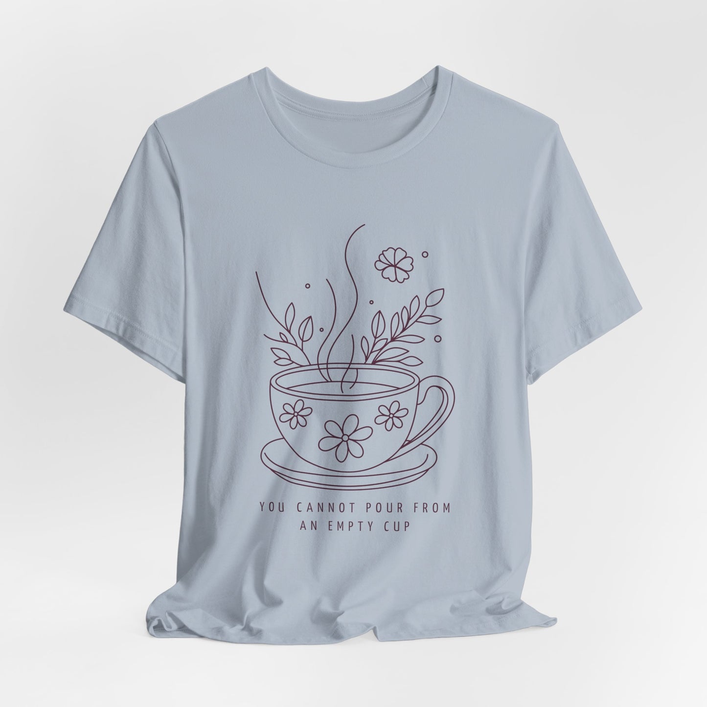 You Cannot Pour From an Empty Cup — Self Care Quote Tee