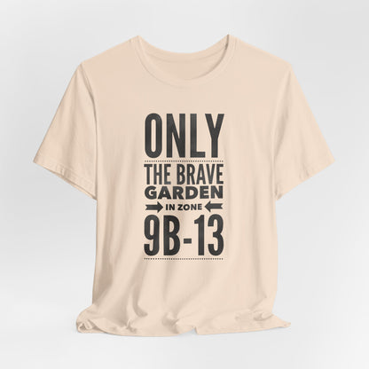 Only the Brave Garden in Zone 9B-13 - Gardening in the Heat Graphic T-Shirt