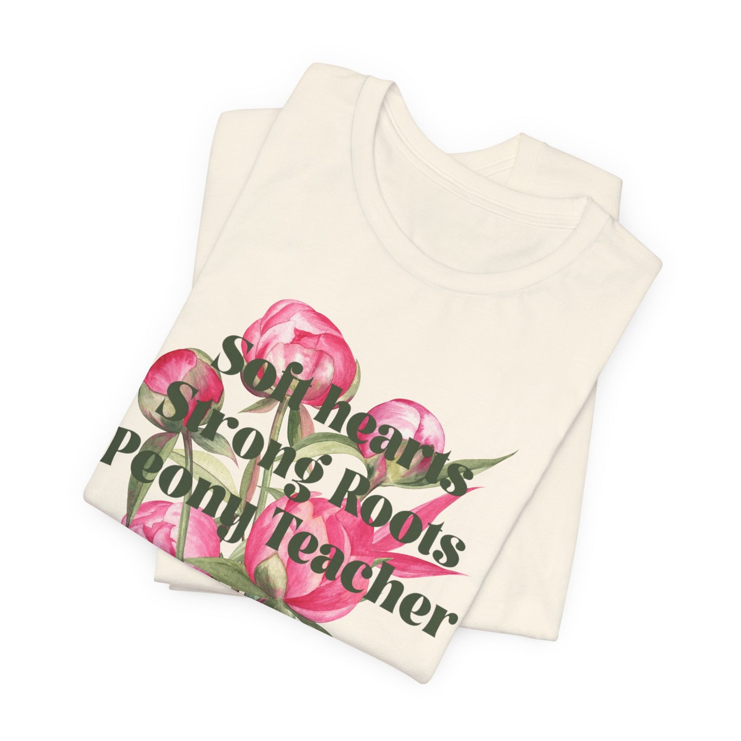 Soft Hearts, Strong Roots - Peony Teacher - Floral Tee for Teachers