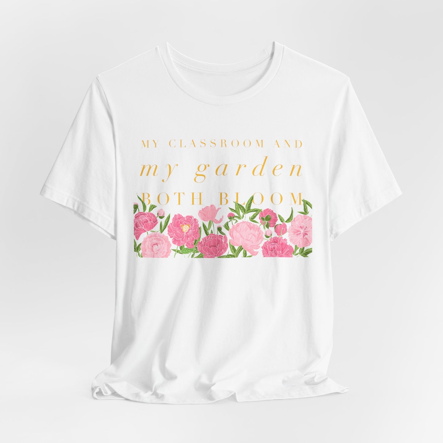 My Classroom & Garden Both Bloom - Inspirational Teacher & Flower T-Shirt