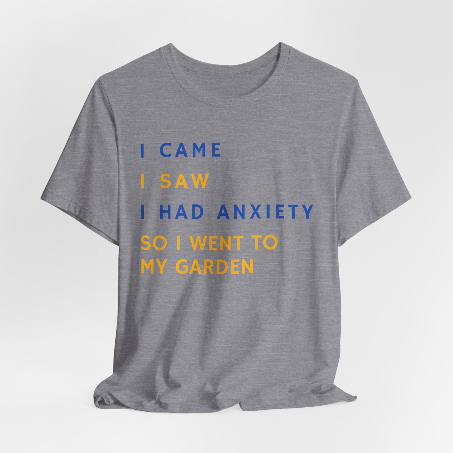 I Came, I Saw, I Had Anxiety, So I Went To My Garden - Introvert Gardener's Tee