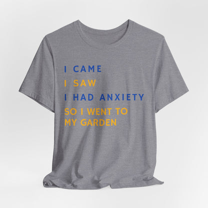 I Came, I Saw, I Had Anxiety, So I Went To My Garden - Introvert Gardener's Tee